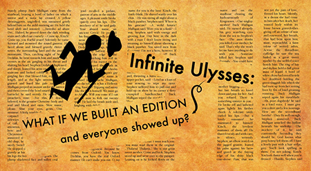A graphic with a background yellwoed to look like aged paper, the words "Infinite Ulysses: what if we built an edition and everyone showed up?" written in the center, with an illustrated silhouette of a person holding a walking stick and with a bowler hat falling across the page. The background has stripes of text from James Joyce's novel Ulysses.